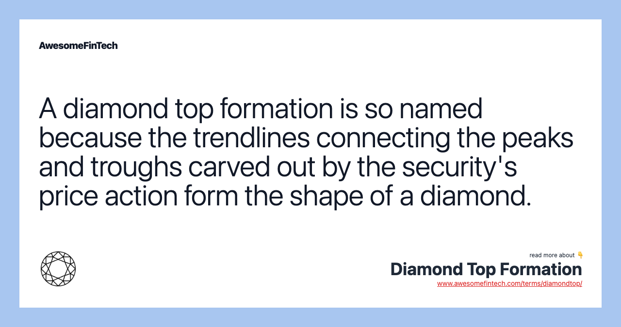A diamond top formation is so named because the trendlines connecting the peaks and troughs carved out by the security's price action form the shape of a diamond.