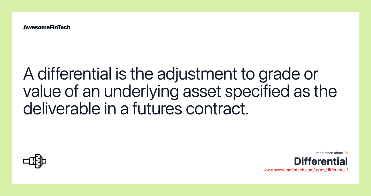 A differential is the adjustment to grade or value of an underlying asset specified as the deliverable in a futures contract.