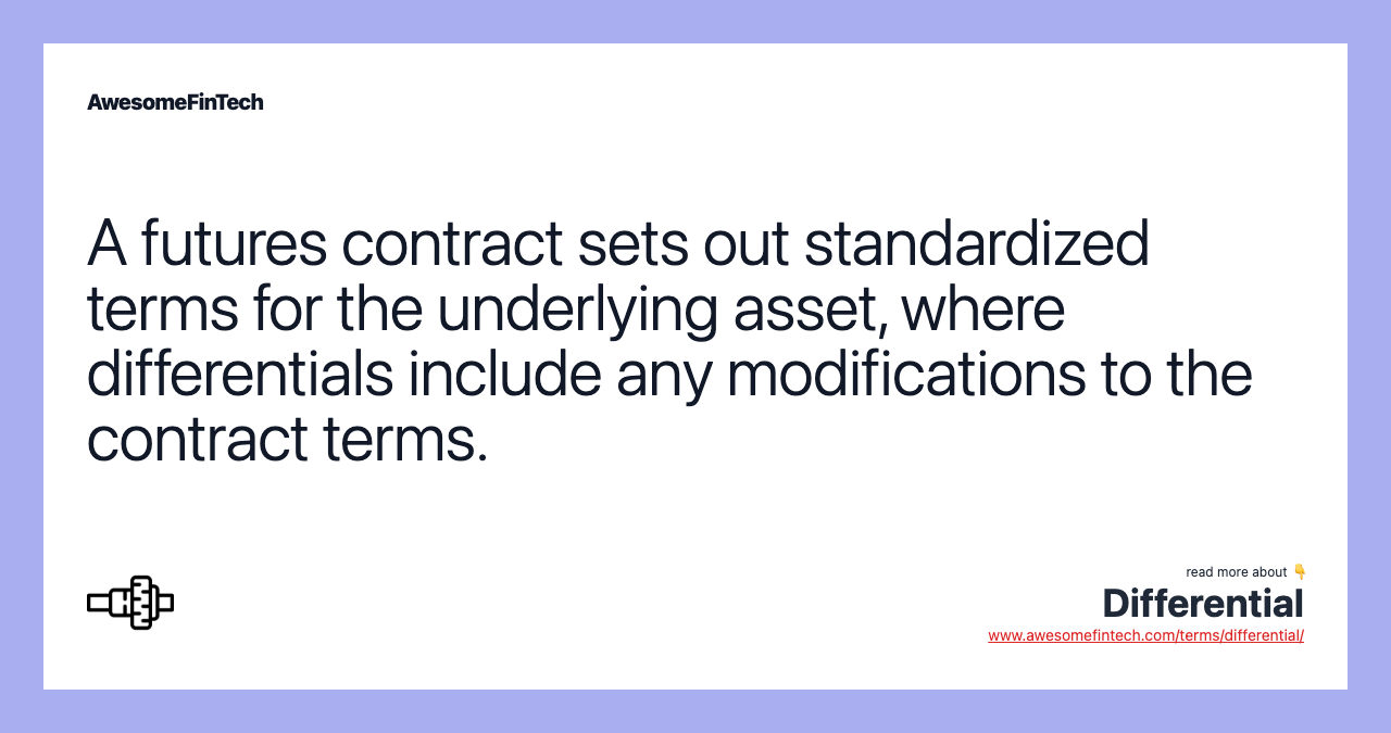 A futures contract sets out standardized terms for the underlying asset, where differentials include any modifications to the contract terms.