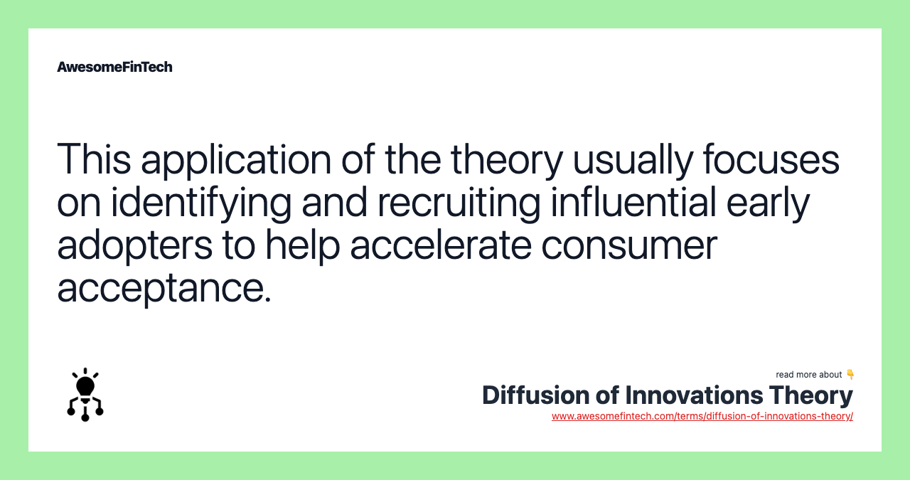 This application of the theory usually focuses on identifying and recruiting influential early adopters to help accelerate consumer acceptance.