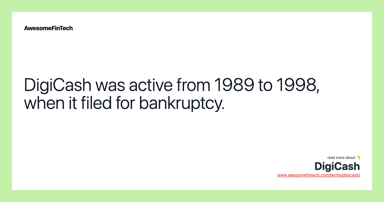 DigiCash was active from 1989 to 1998, when it filed for bankruptcy.