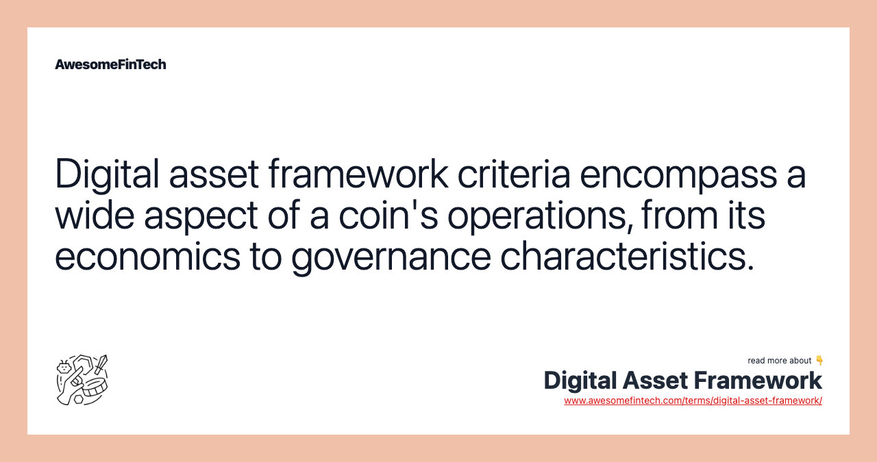 Digital asset framework criteria encompass a wide aspect of a coin's operations, from its economics to governance characteristics.