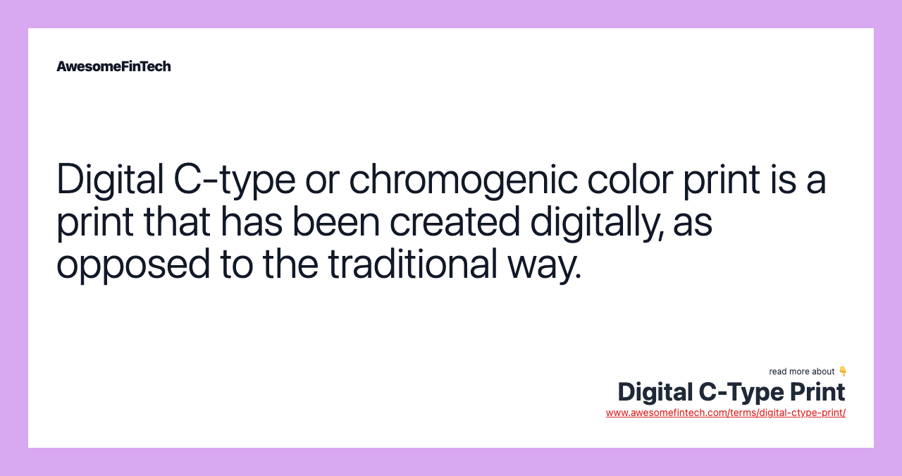 Digital C-type or chromogenic color print is a print that has been created digitally, as opposed to the traditional way.