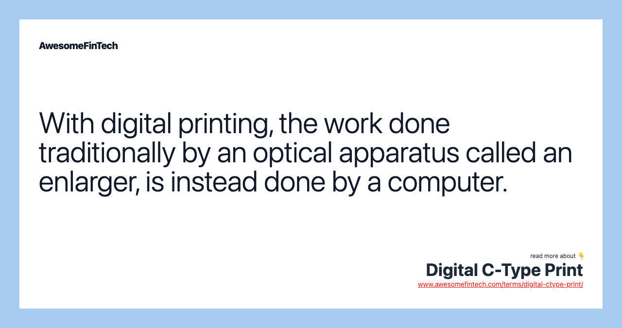 With digital printing, the work done traditionally by an optical apparatus called an enlarger, is instead done by a computer.