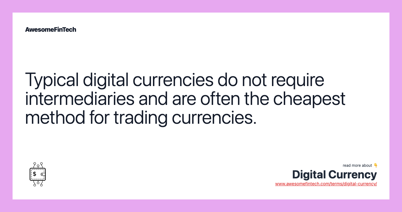 Typical digital currencies do not require intermediaries and are often the cheapest method for trading currencies.