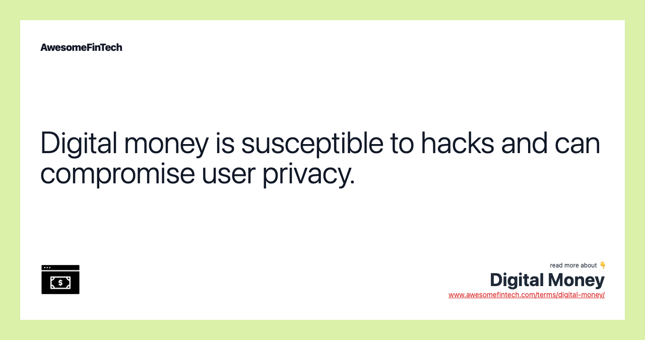 Digital money is susceptible to hacks and can compromise user privacy.