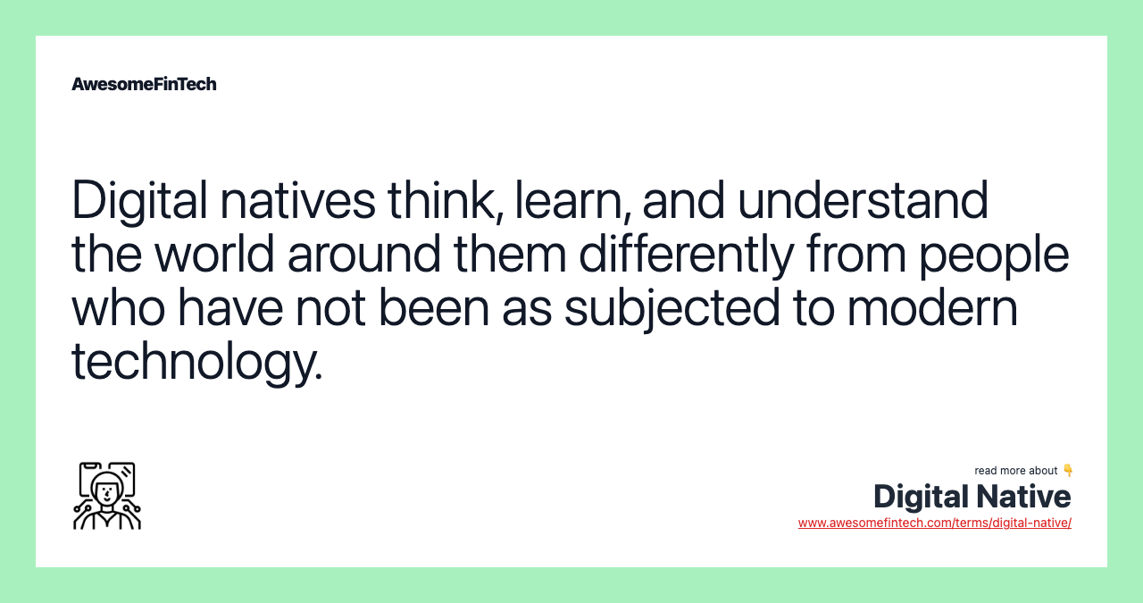 Digital natives think, learn, and understand the world around them differently from people who have not been as subjected to modern technology.
