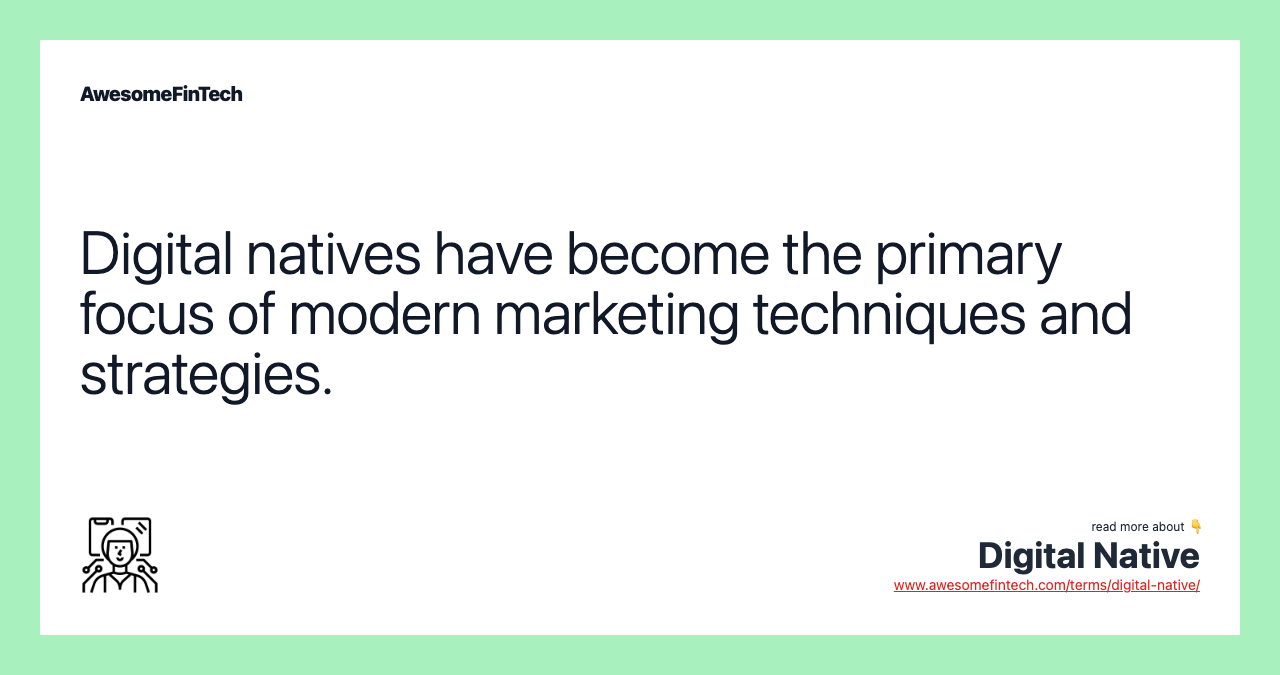 Digital natives have become the primary focus of modern marketing techniques and strategies.