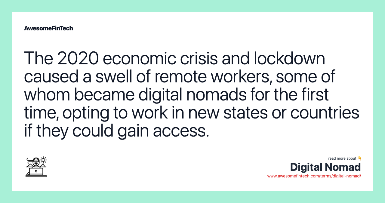 The 2020 economic crisis and lockdown caused a swell of remote workers, some of whom became digital nomads for the first time, opting to work in new states or countries if they could gain access.