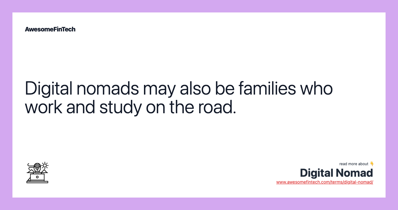 Digital nomads may also be families who work and study on the road.