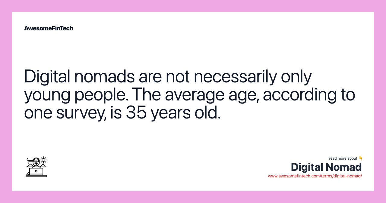 Digital nomads are not necessarily only young people. The average age, according to one survey, is 35 years old.