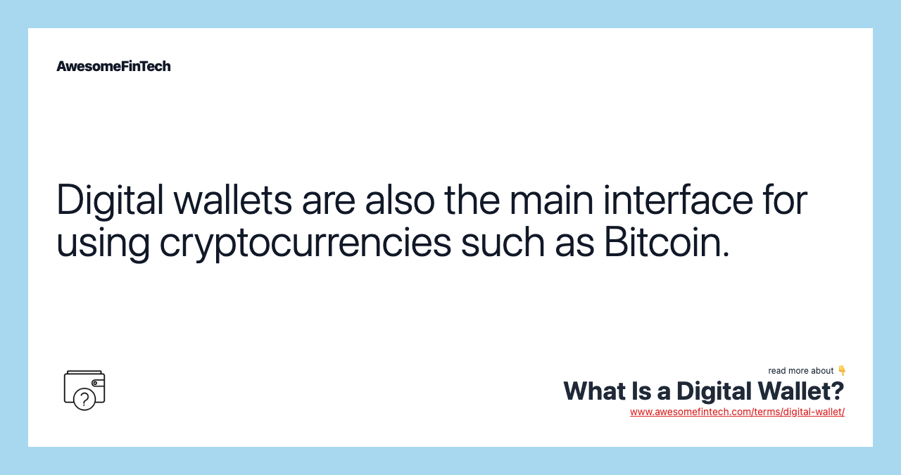 Digital wallets are also the main interface for using cryptocurrencies such as Bitcoin.