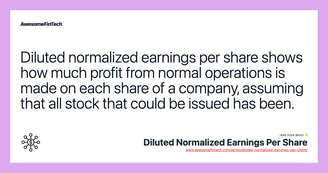 Diluted normalized earnings per share shows how much profit from normal operations is made on each share of a company, assuming that all stock that could be issued has been.