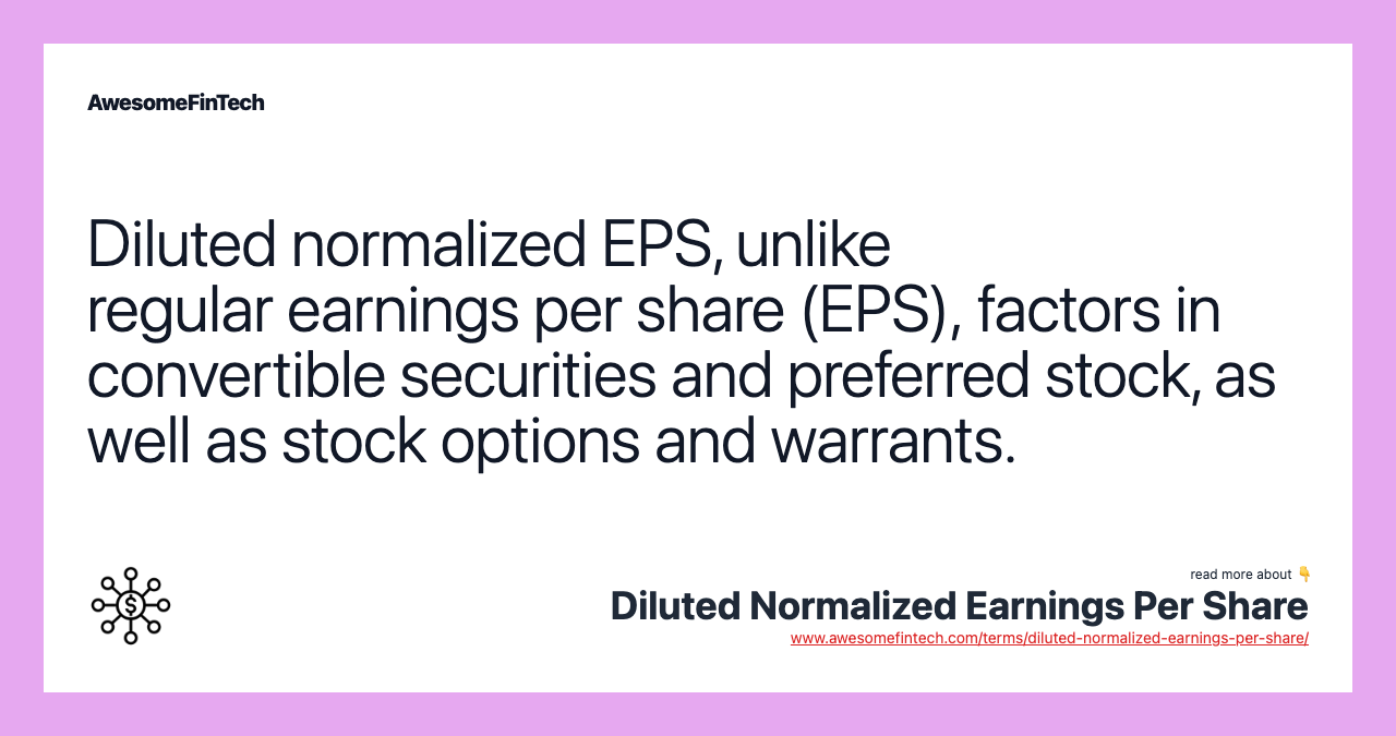 Diluted normalized EPS, unlike regular earnings per share (EPS), factors in convertible securities and preferred stock, as well as stock options and warrants.