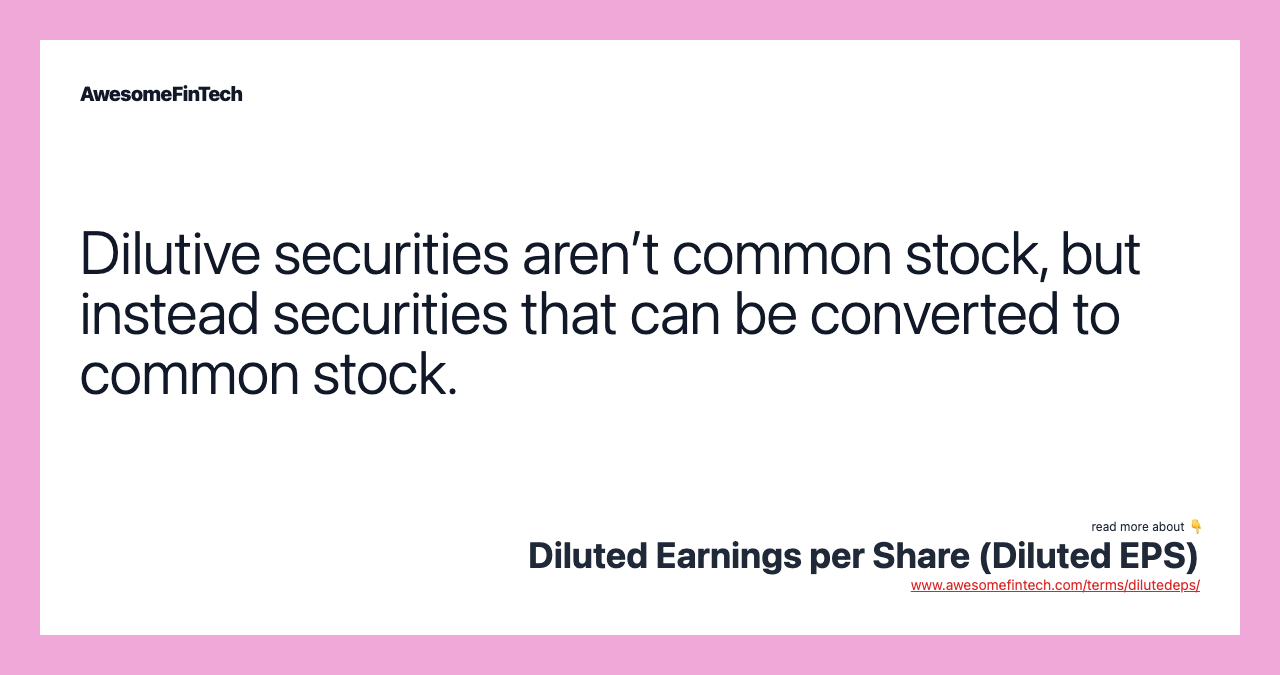 Dilutive securities aren’t common stock, but instead securities that can be converted to common stock.