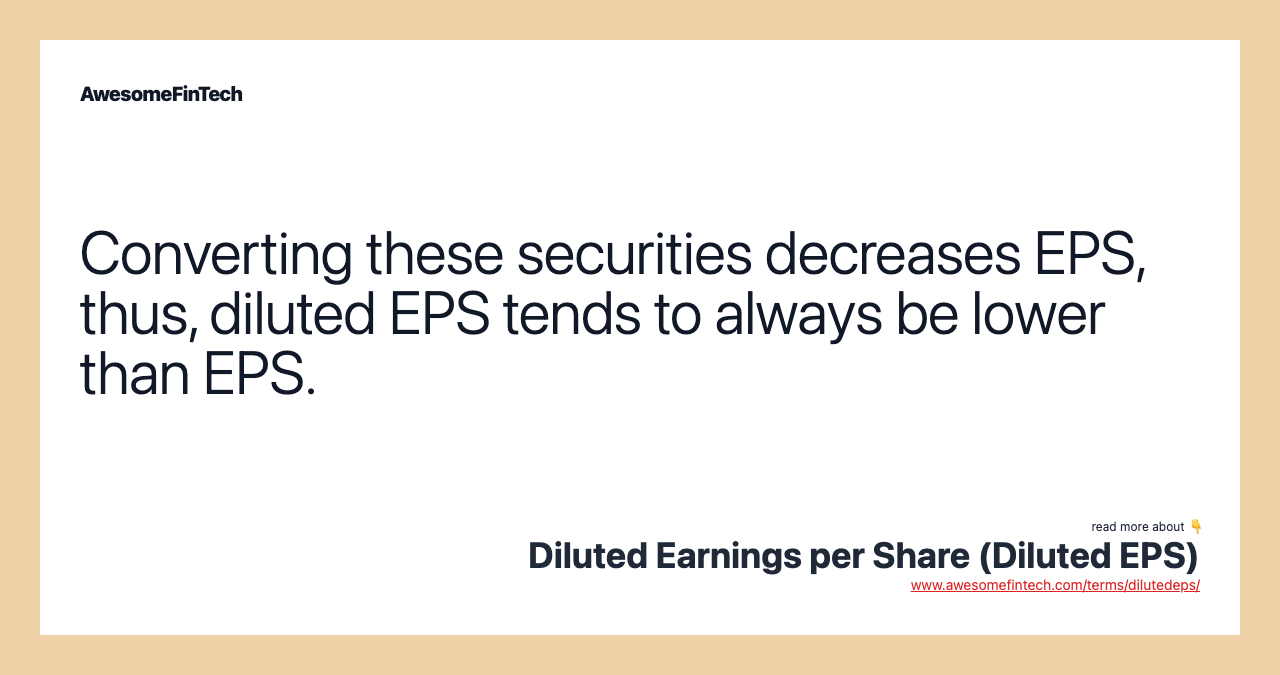 Converting these securities decreases EPS, thus, diluted EPS tends to always be lower than EPS.