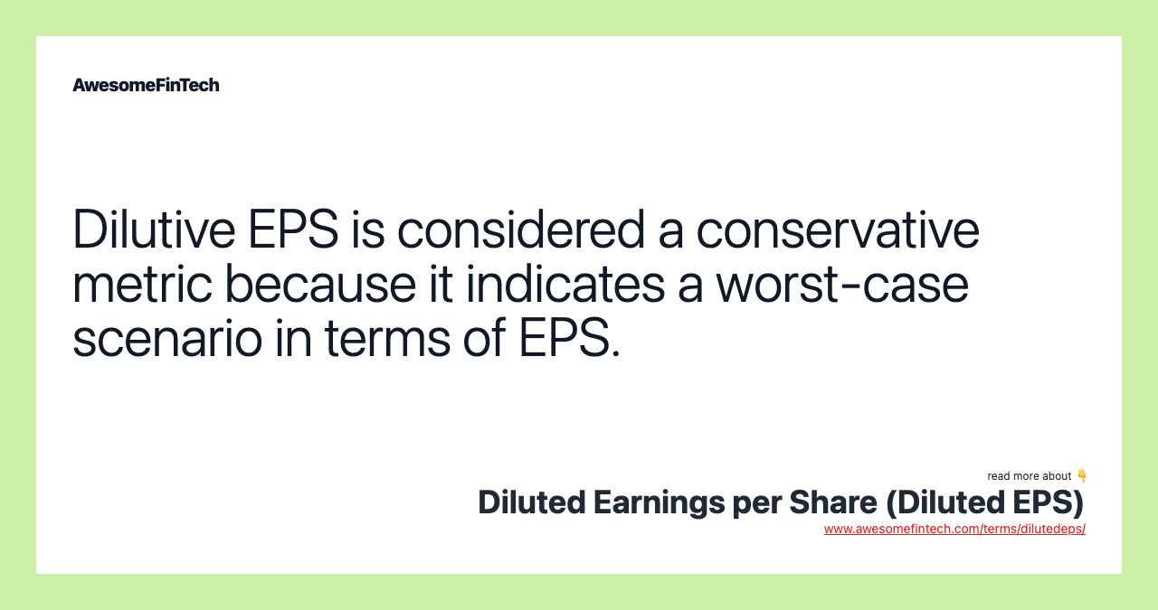 Dilutive EPS is considered a conservative metric because it indicates a worst-case scenario in terms of EPS.