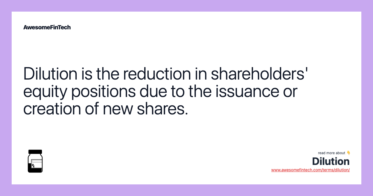 Dilution is the reduction in shareholders' equity positions due to the issuance or creation of new shares.
