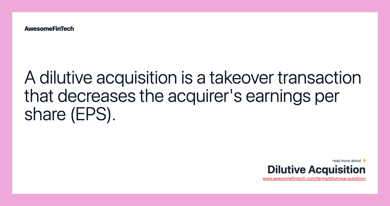 A dilutive acquisition is a takeover transaction that decreases the acquirer's earnings per share (EPS).