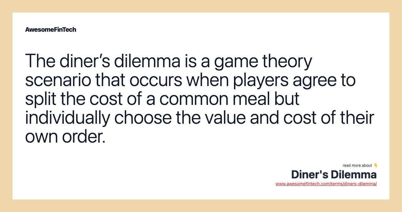 The diner’s dilemma is a game theory scenario that occurs when players agree to split the cost of a common meal but individually choose the value and cost of their own order.