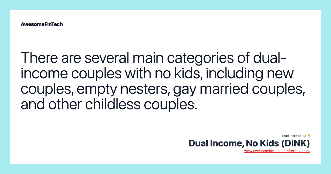There are several main categories of dual-income couples with no kids, including new couples, empty nesters, gay married couples, and other childless couples.