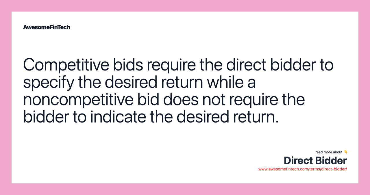 Competitive bids require the direct bidder to specify the desired return while a noncompetitive bid does not require the bidder to indicate the desired return.