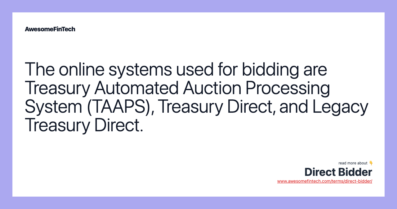The online systems used for bidding are Treasury Automated Auction Processing System (TAAPS), Treasury Direct, and Legacy Treasury Direct.