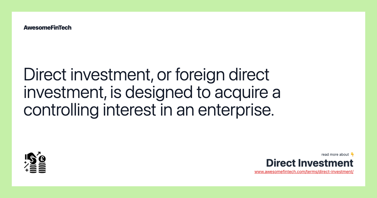 Direct investment, or foreign direct investment, is designed to acquire a controlling interest in an enterprise.