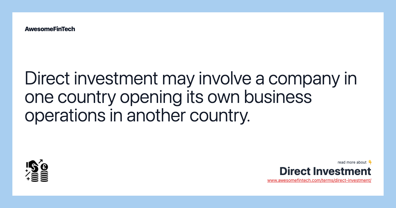 Direct investment may involve a company in one country opening its own business operations in another country.