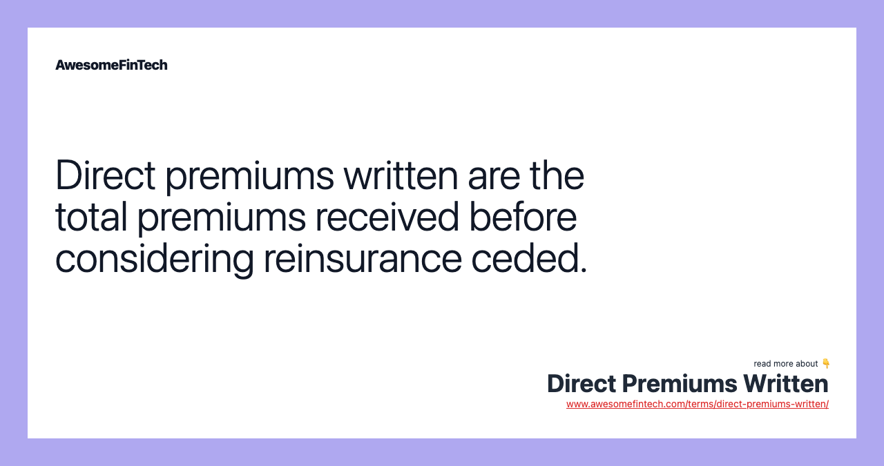 Direct premiums written are the total premiums received before considering reinsurance ceded.