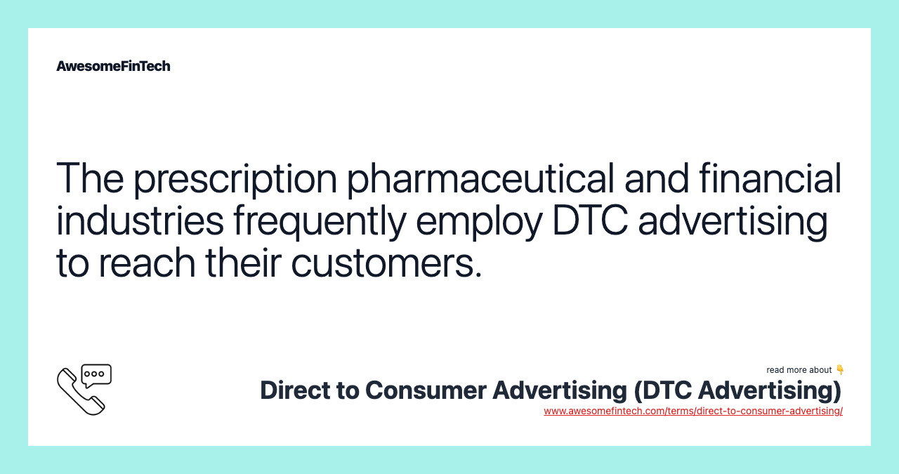 The prescription pharmaceutical and financial industries frequently employ DTC advertising to reach their customers.
