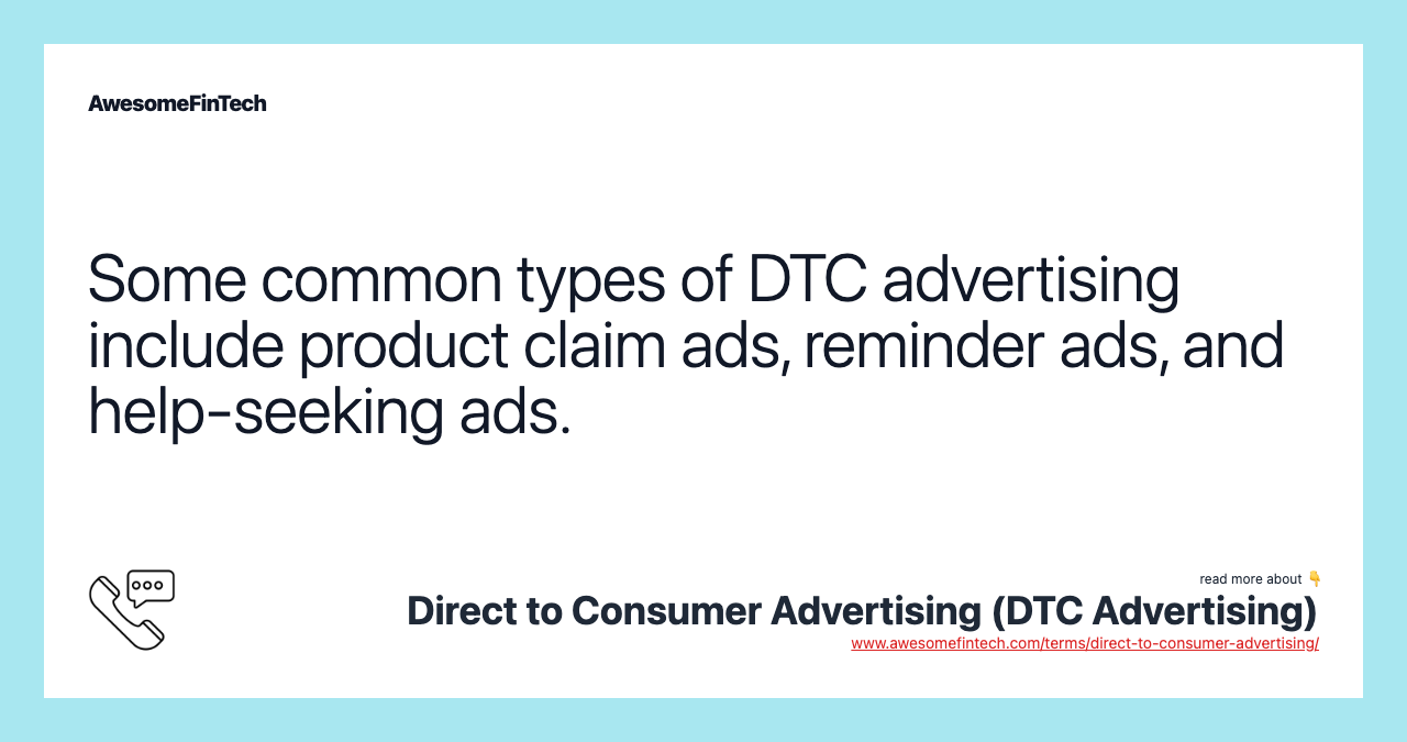 Some common types of DTC advertising include product claim ads, reminder ads, and help-seeking ads.