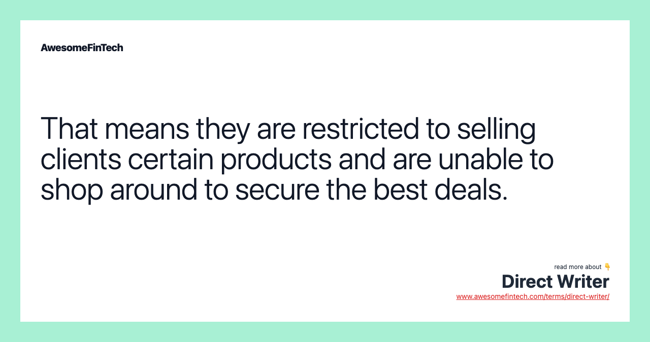 That means they are restricted to selling clients certain products and are unable to shop around to secure the best deals.