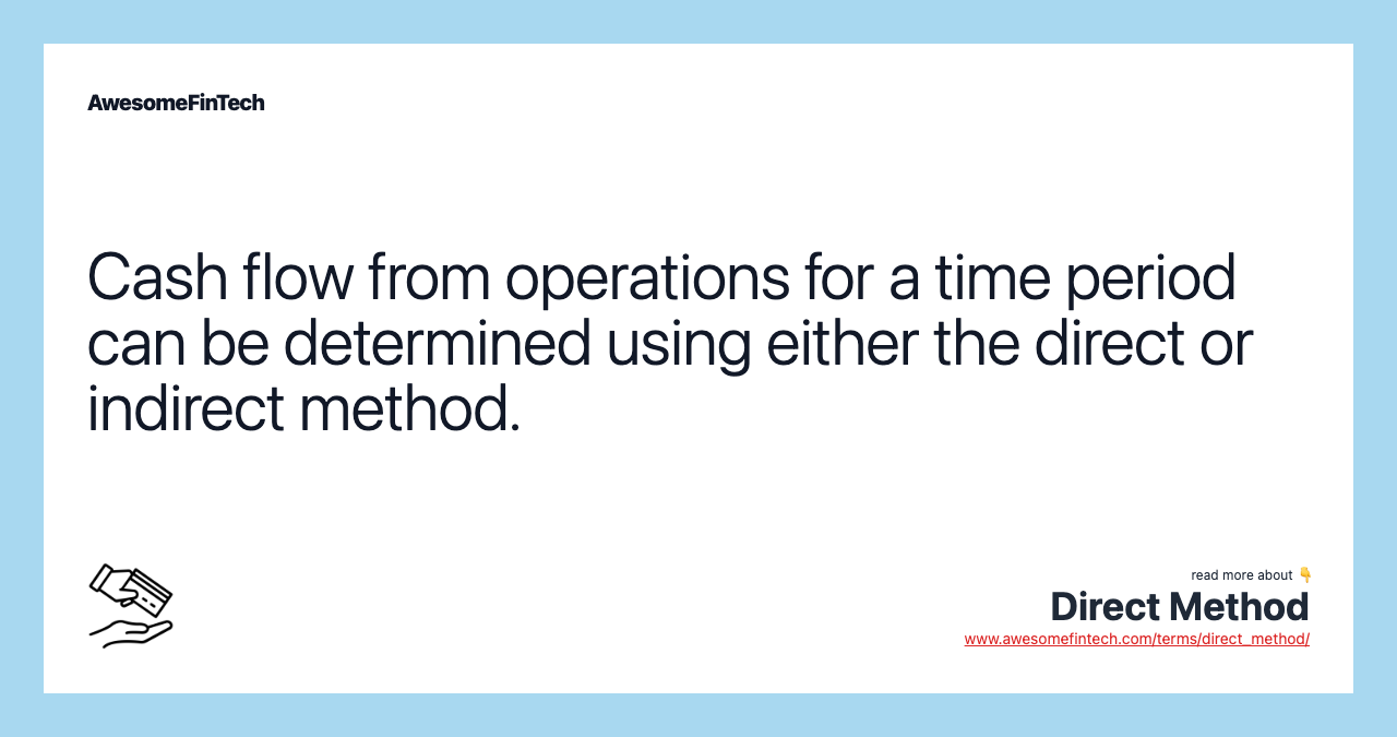 Cash flow from operations for a time period can be determined using either the direct or indirect method.