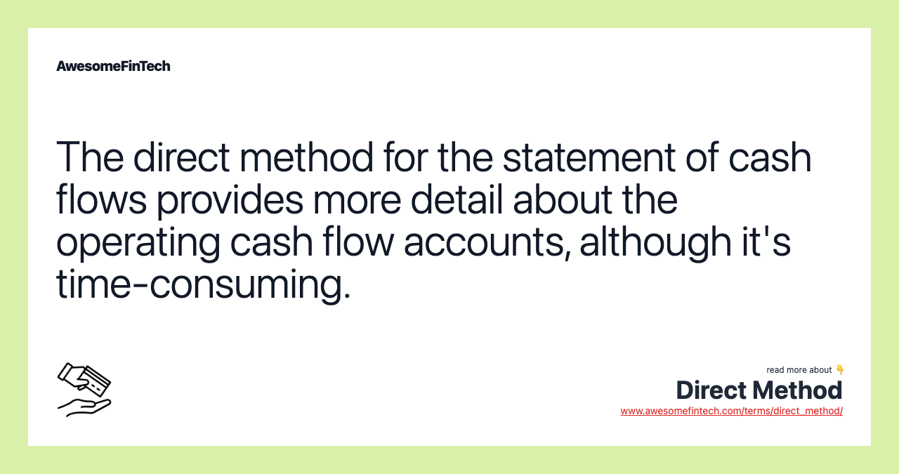 The direct method for the statement of cash flows provides more detail about the operating cash flow accounts, although it's time-consuming.
