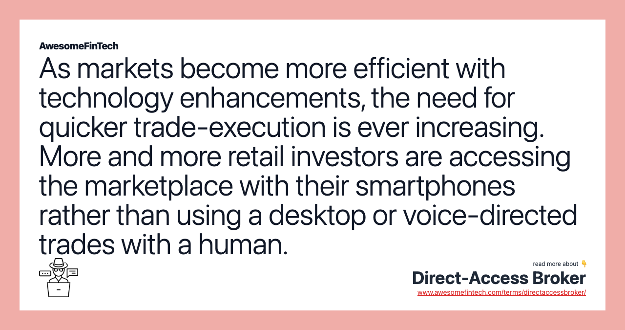 As markets become more efficient with technology enhancements, the need for quicker trade-execution is ever increasing. More and more retail investors are accessing the marketplace with their smartphones rather than using a desktop or voice-directed trades with a human.