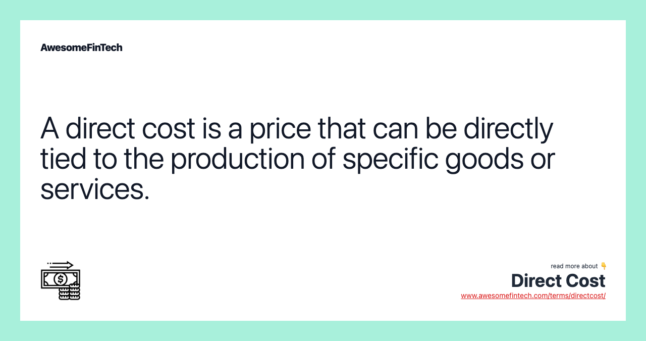 A direct cost is a price that can be directly tied to the production of specific goods or services.