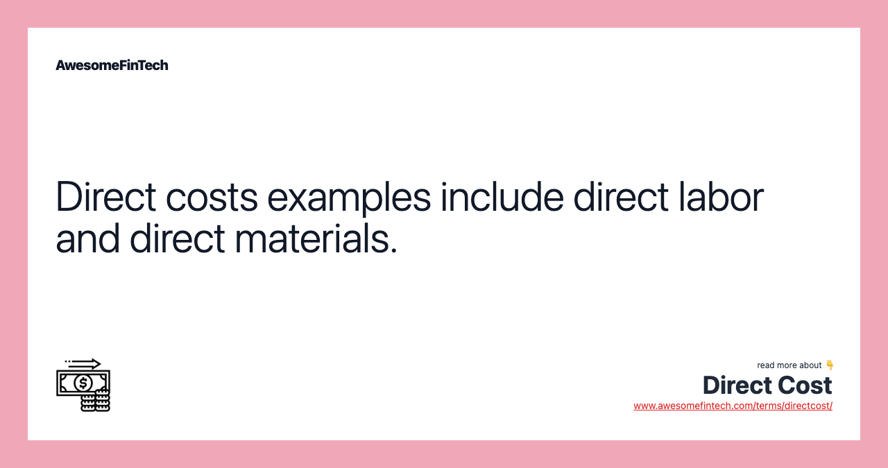 Direct costs examples include direct labor and direct materials.