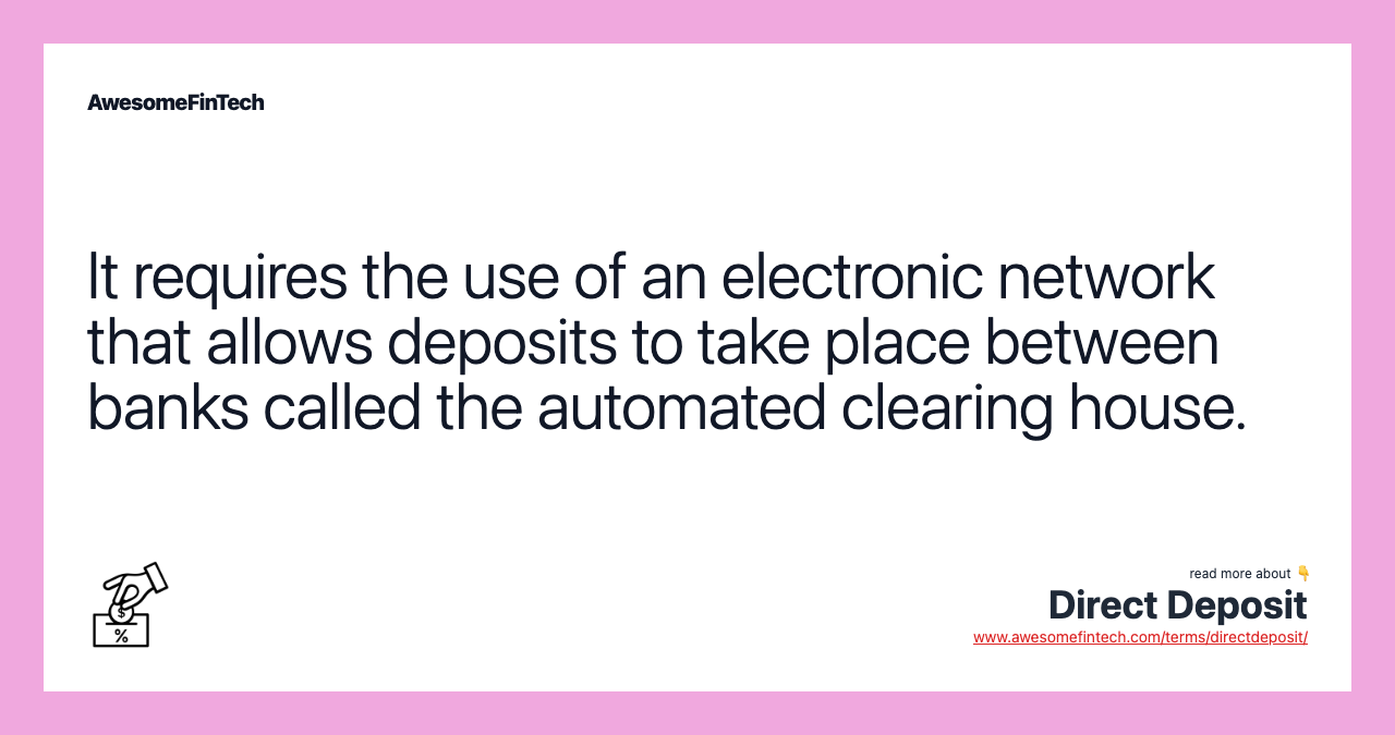 It requires the use of an electronic network that allows deposits to take place between banks called the automated clearing house.