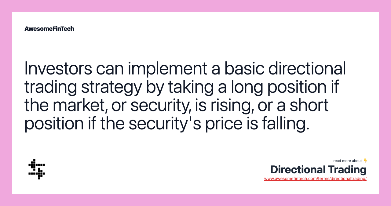 Investors can implement a basic directional trading strategy by taking a long position if the market, or security, is rising, or a short position if the security's price is falling.