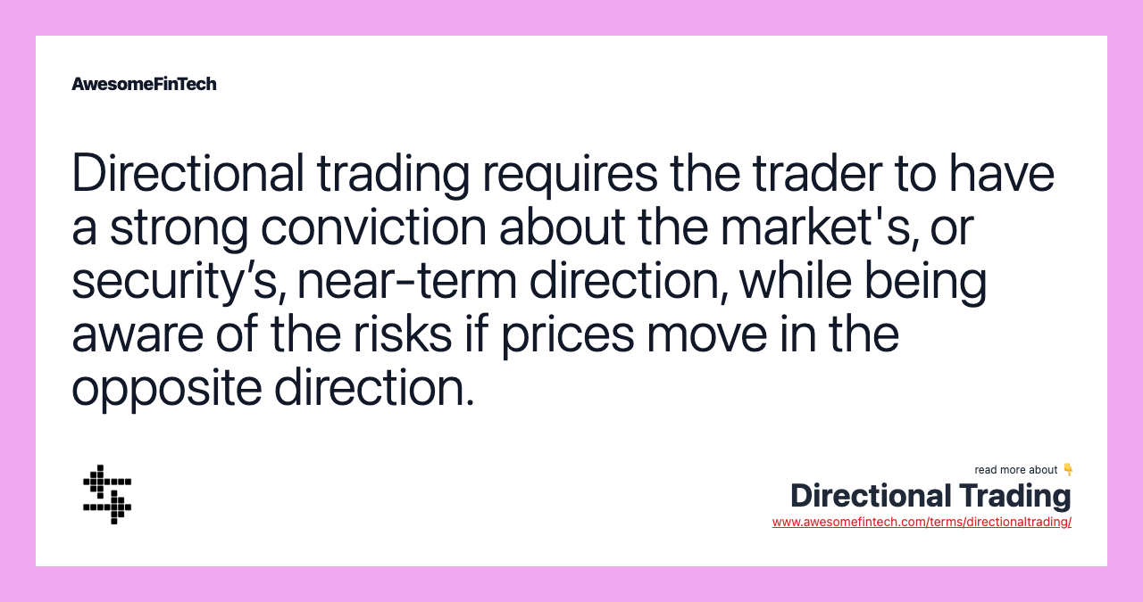 Directional trading requires the trader to have a strong conviction about the market's, or security’s, near-term direction, while being aware of the risks if prices move in the opposite direction.