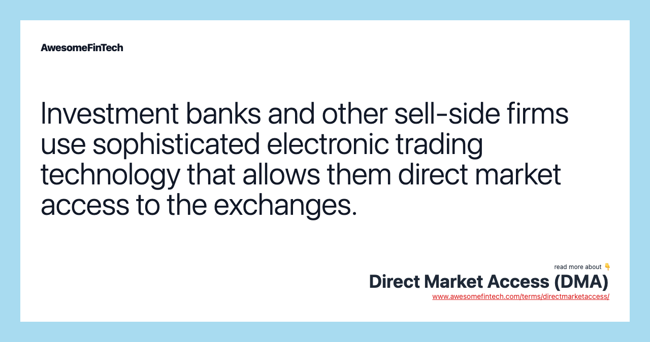 Investment banks and other sell-side firms use sophisticated electronic trading technology that allows them direct market access to the exchanges.