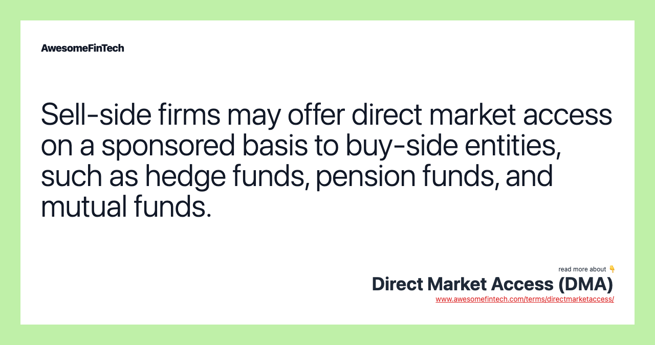 Sell-side firms may offer direct market access on a sponsored basis to buy-side entities, such as hedge funds, pension funds, and mutual funds.