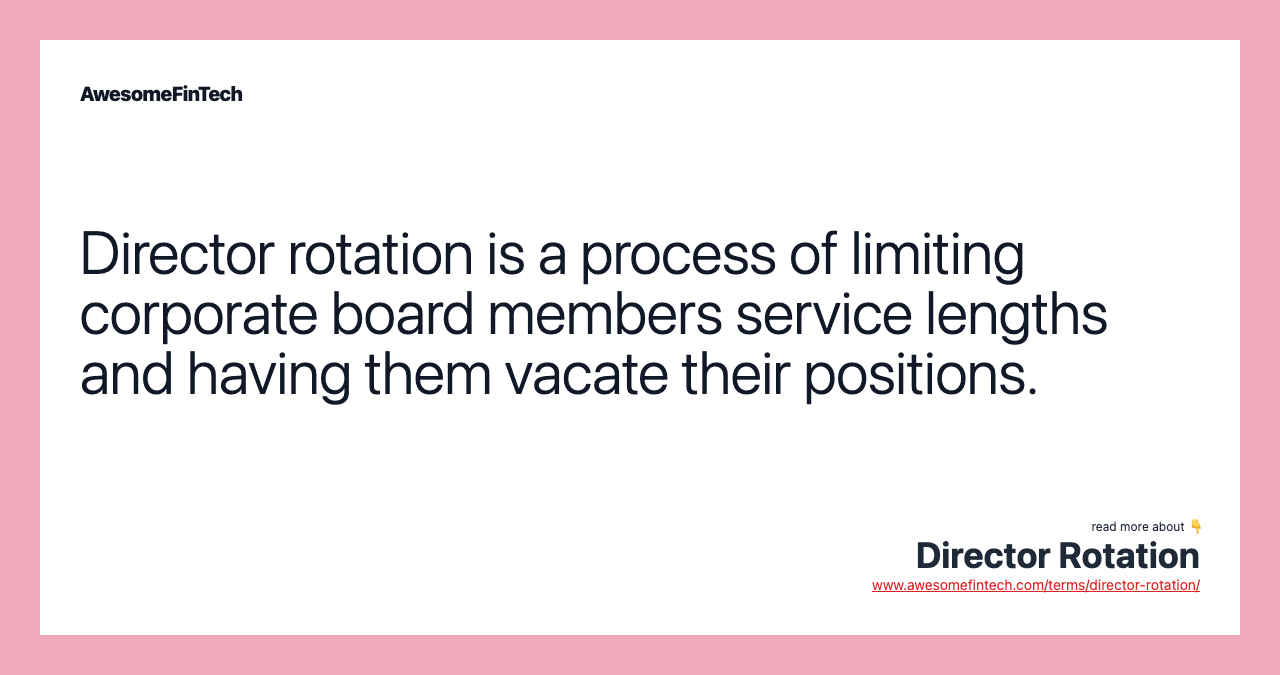Director rotation is a process of limiting corporate board members service lengths and having them vacate their positions.
