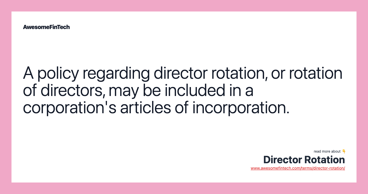 A policy regarding director rotation, or rotation of directors, may be included in a corporation's articles of incorporation.