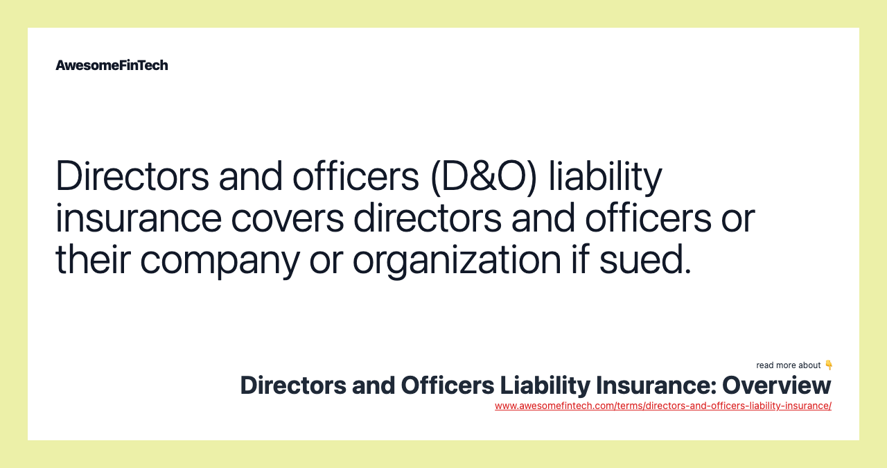 Directors and officers (D&O) liability insurance covers directors and officers or their company or organization if sued.