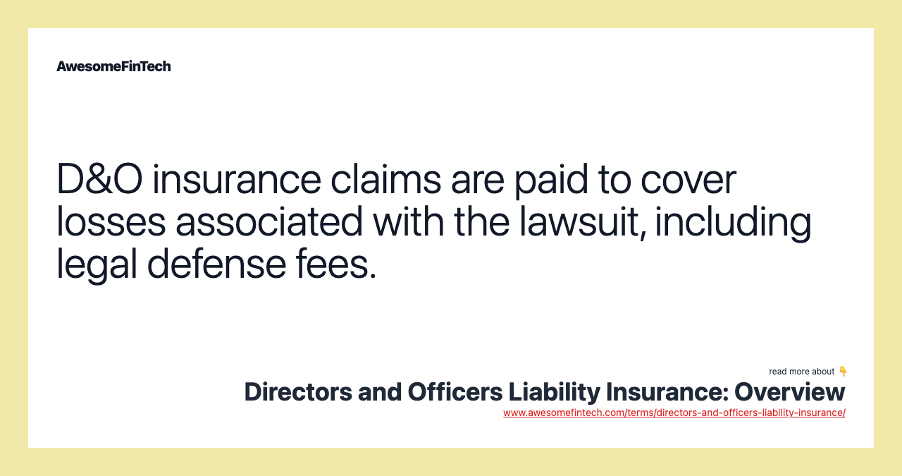 D&O insurance claims are paid to cover losses associated with the lawsuit, including legal defense fees.