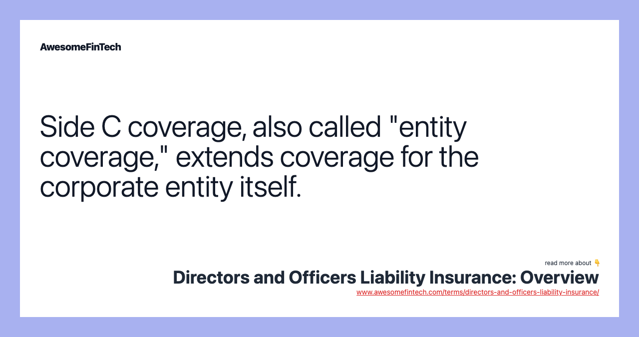Side C coverage, also called "entity coverage," extends coverage for the corporate entity itself.