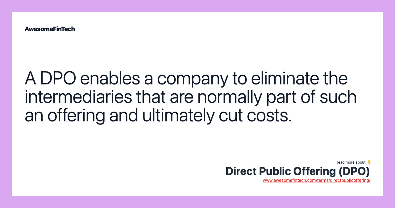A DPO enables a company to eliminate the intermediaries that are normally part of such an offering and ultimately cut costs.