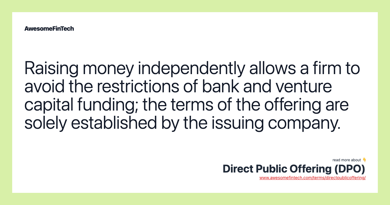Raising money independently allows a firm to avoid the restrictions of bank and venture capital funding; the terms of the offering are solely established by the issuing company.